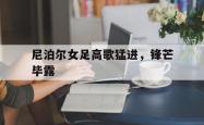 开yun体育官网-尼泊尔女足高歌猛进，锋芒毕露的简单介绍
