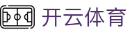 开云官网-线上体育投注首选-全网最高爆率真人网站-大额提款无忧认证平台开云(中国)官方网址