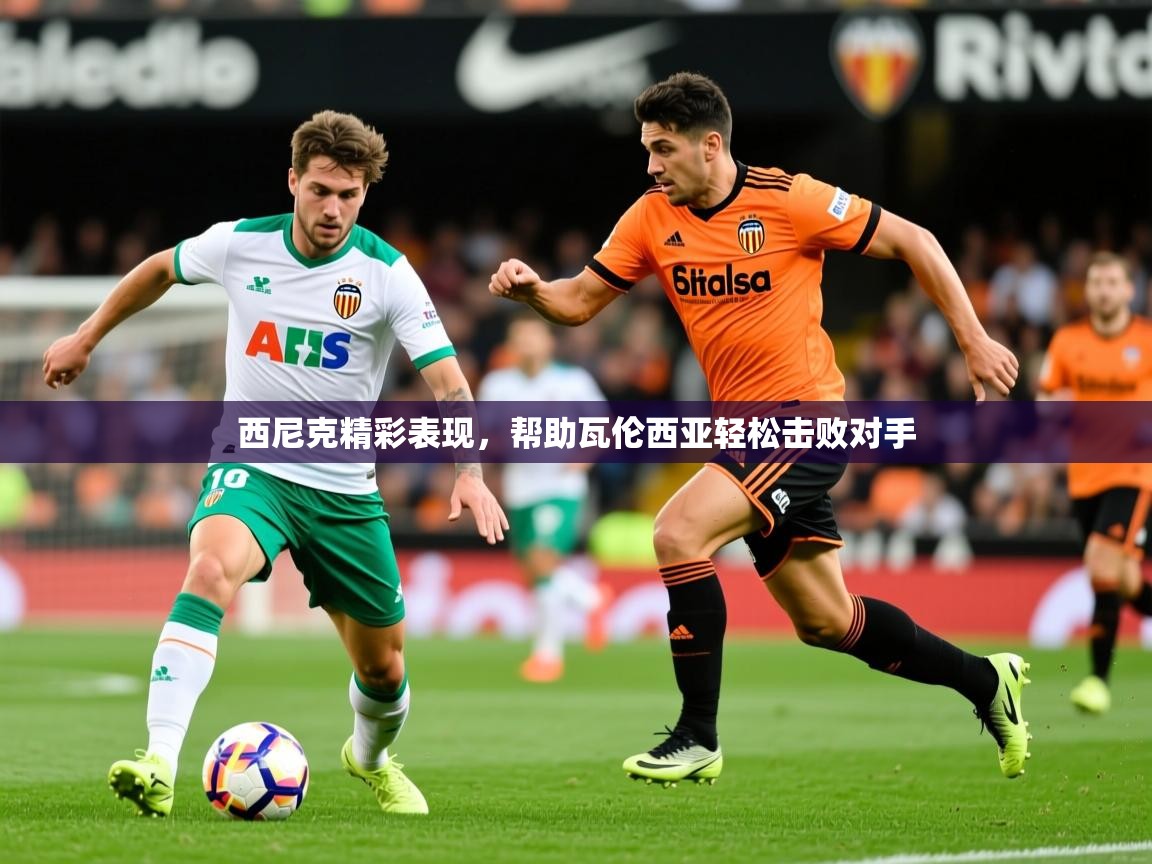 2025kaiyun体育在线官网西尼克精彩表现，帮助瓦伦西亚轻松击败对手