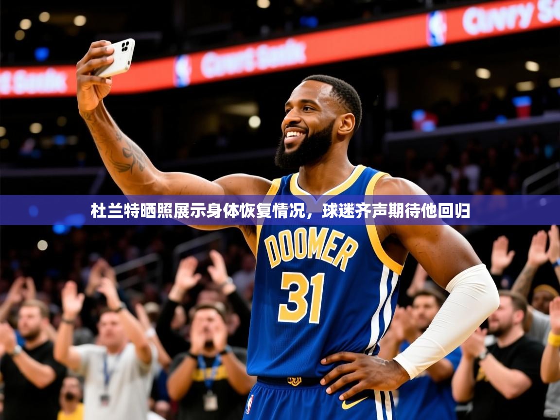 2025开运体育在线入口杜兰特晒照展示身体恢复情况，球迷齐声期待他回归  第3张