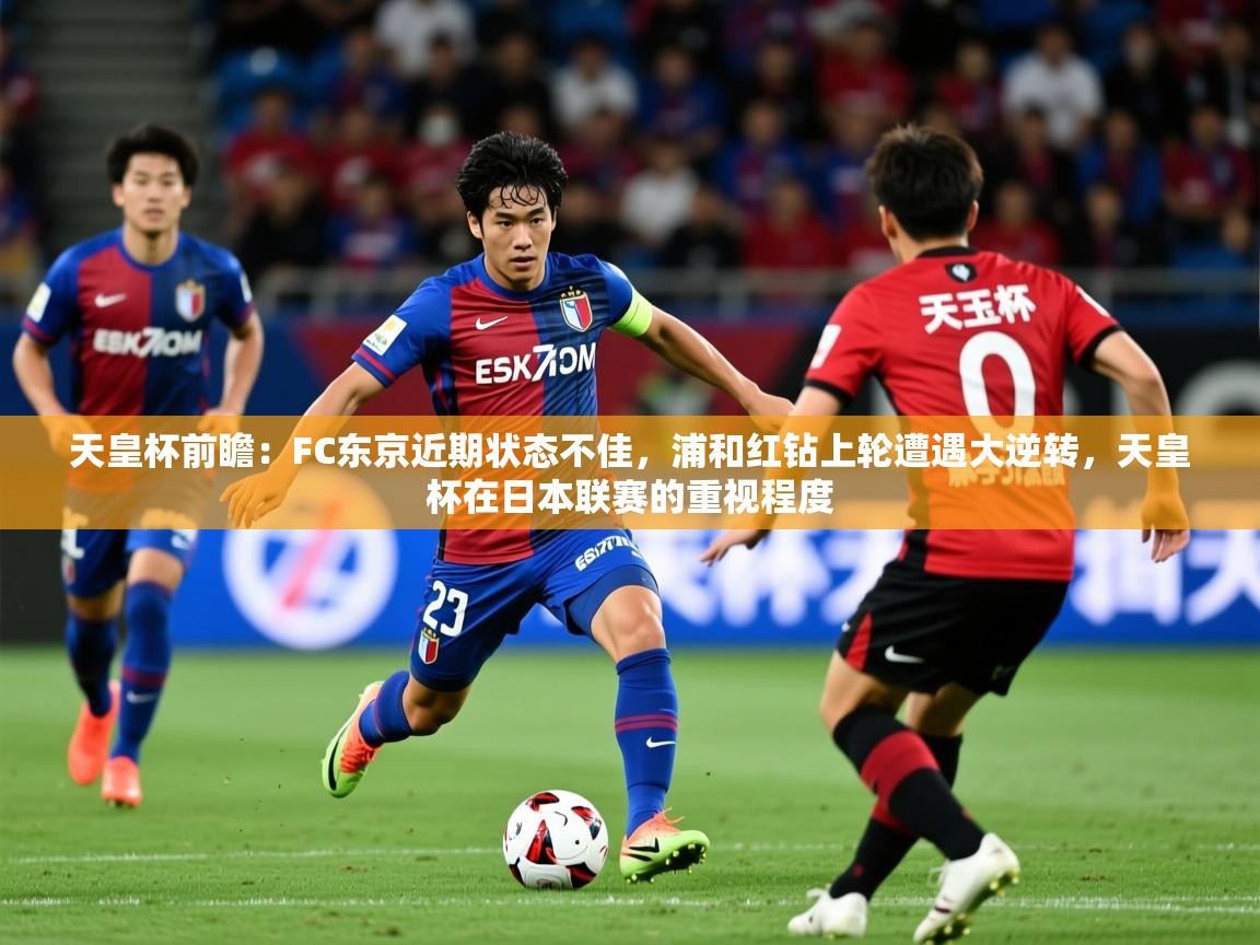 2025开运体育在线入口天皇杯前瞻：FC东京近期状态不佳，浦和红钻上轮遭遇大逆转，天皇杯在日本联赛的重视程度  第4张