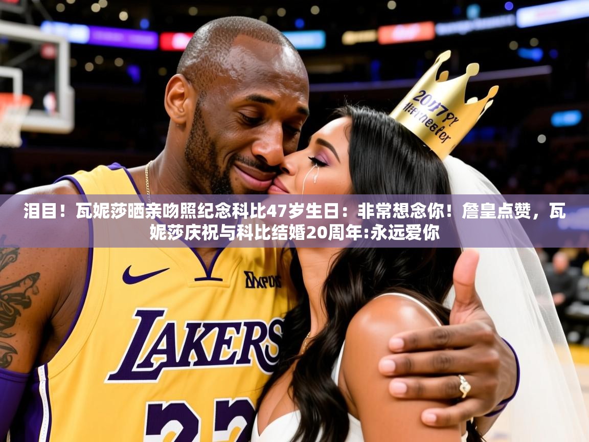 2025开运体育在线下载泪目！瓦妮莎晒亲吻照纪念科比47岁生日：非常想念你！詹皇点赞，瓦妮莎庆祝与科比结婚20周年:永远爱你  第2张